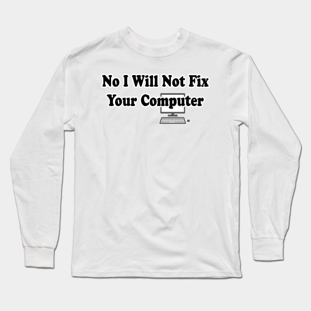 No I Will Not Fix Your Computer | Funny IT Saying T Shirt for Men Women Long Sleeve T-Shirt by hardworking